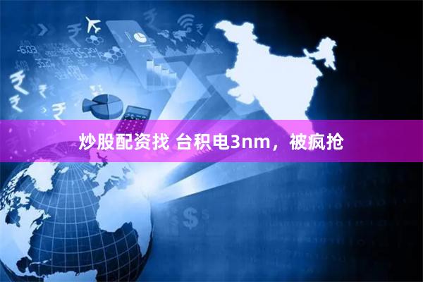 炒股配资找 台积电3nm，被疯抢