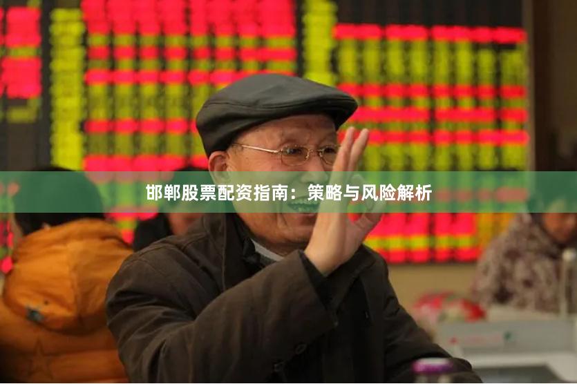 邯郸股票配资指南：策略与风险解析