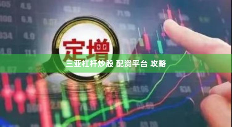 三亚杠杆炒股 配资平台 攻略