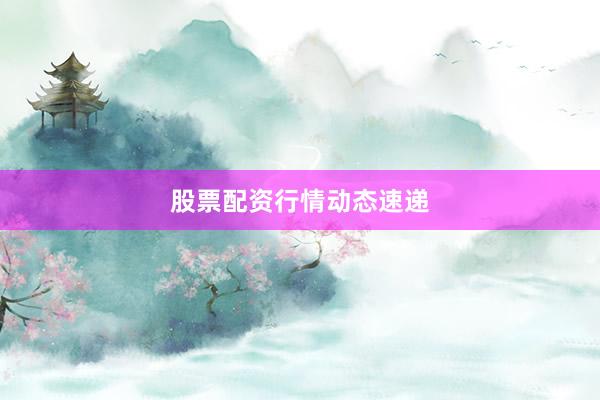 股票配资行情动态速递