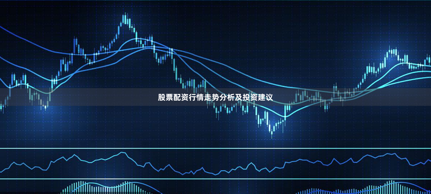 股票配资行情走势分析及投资建议